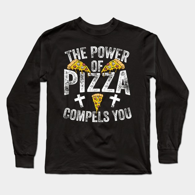 The Power Of Pizza Compels You Long Sleeve T-Shirt by thingsandthings